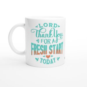 Lord Thank You For A Fresh Start Today 11oz Ceramic Mug